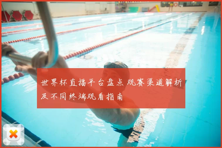 世界杯直播平台盘点 观赛渠道解析及不同终端观看指南