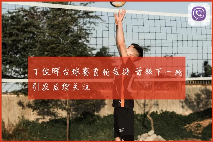 丁俊晖台球赛首轮告捷 晋级下一轮引发后续关注