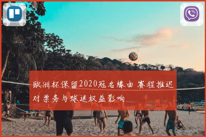 欧洲杯保留2020冠名缘由 赛程推迟对票务与球迷权益影响