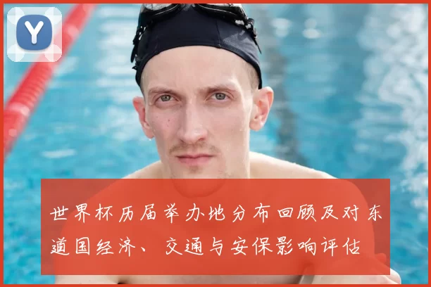 世界杯历届举办地分布回顾及对东道国经济、交通与安保影响评估